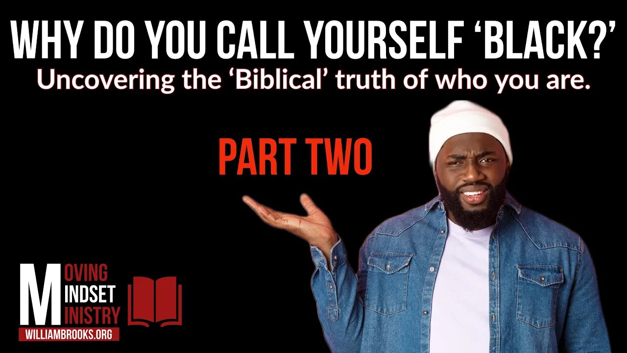 Why do you call yourself ‘Black?’ Uncovering the ‘Biblical’ truth of who you are. (Part Two)