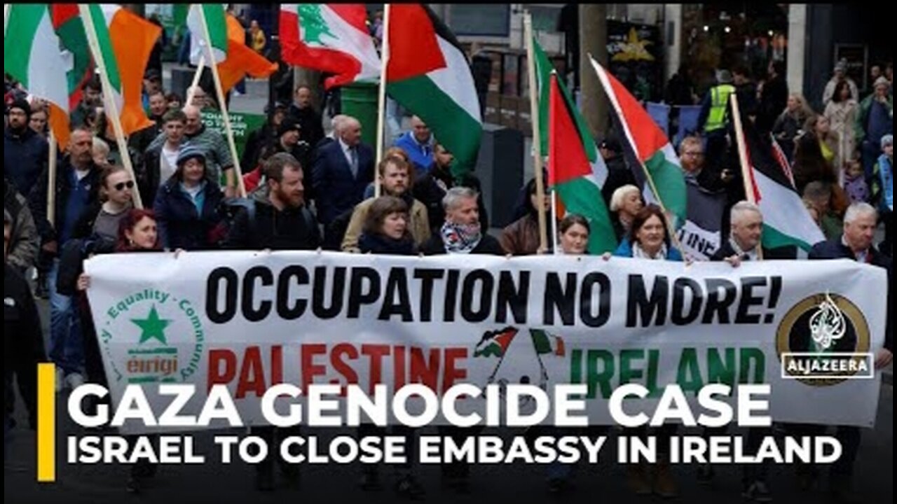 Israel to close embassy in Ireland after Dublin backs Gaza genocide case