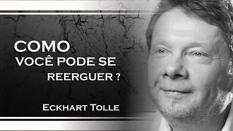 COMO VOCÊ PODE SE REERGUER, ECKHART TOLLE DUBLADO 2023