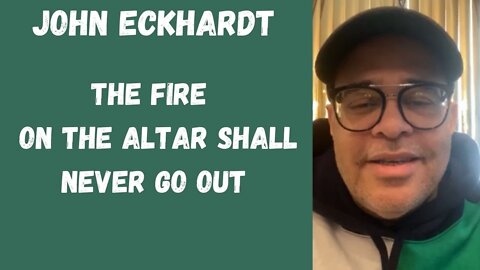 John Eckhardt-The Fire On The Altar Shall Never Go Out