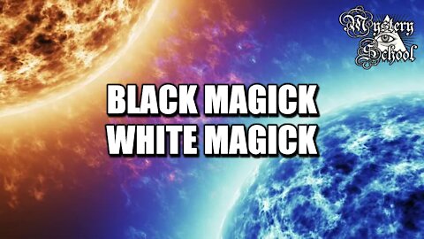 Mystery School Lesson 32: Black Magick, White Magick