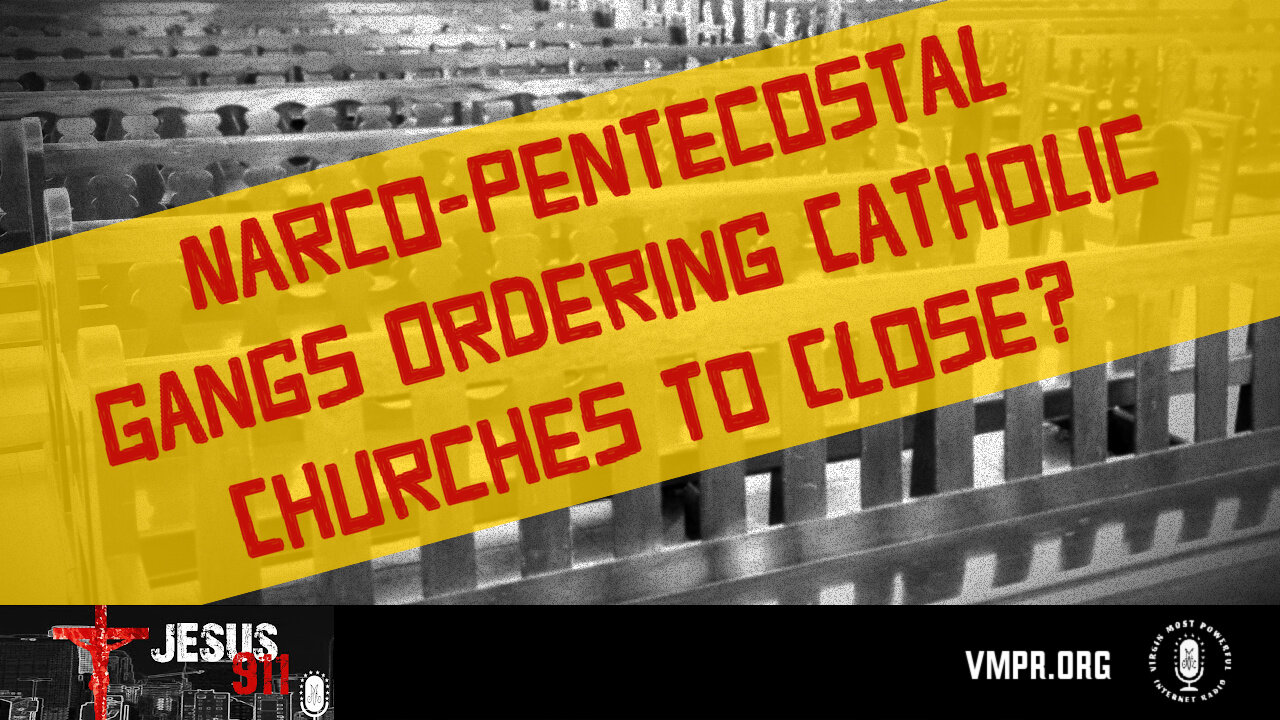 19 Jul 24, Jesus 911: Narco-Pentecostal Gangs Ordering Catholic Churches to Close?