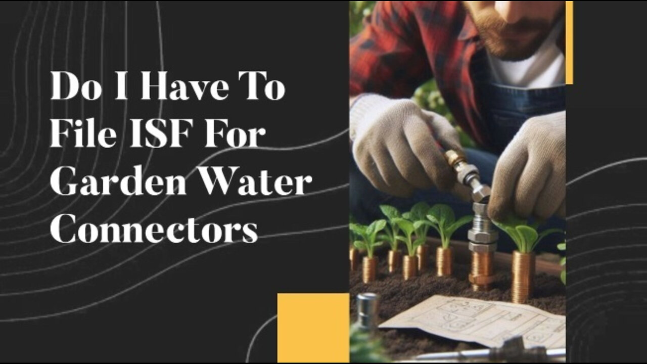 ISF Filing for Garden Water Connectors: What You Need to Know!