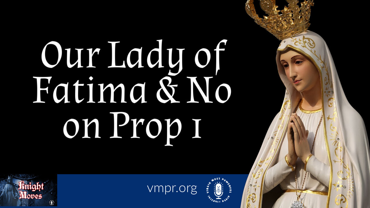 17 Oct 22, Knight Moves: Our Lady of Fatima & No on Prop 1