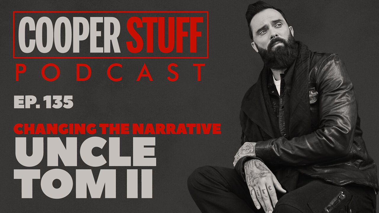 Cooper Stuff Ep. 135 - Changing The Narrative: Uncle Tom II