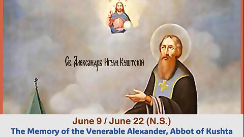 The Lives of Saints: June 9/22 (N.S.) The Memory of the Venerable Alexander, Abbot of Kushta