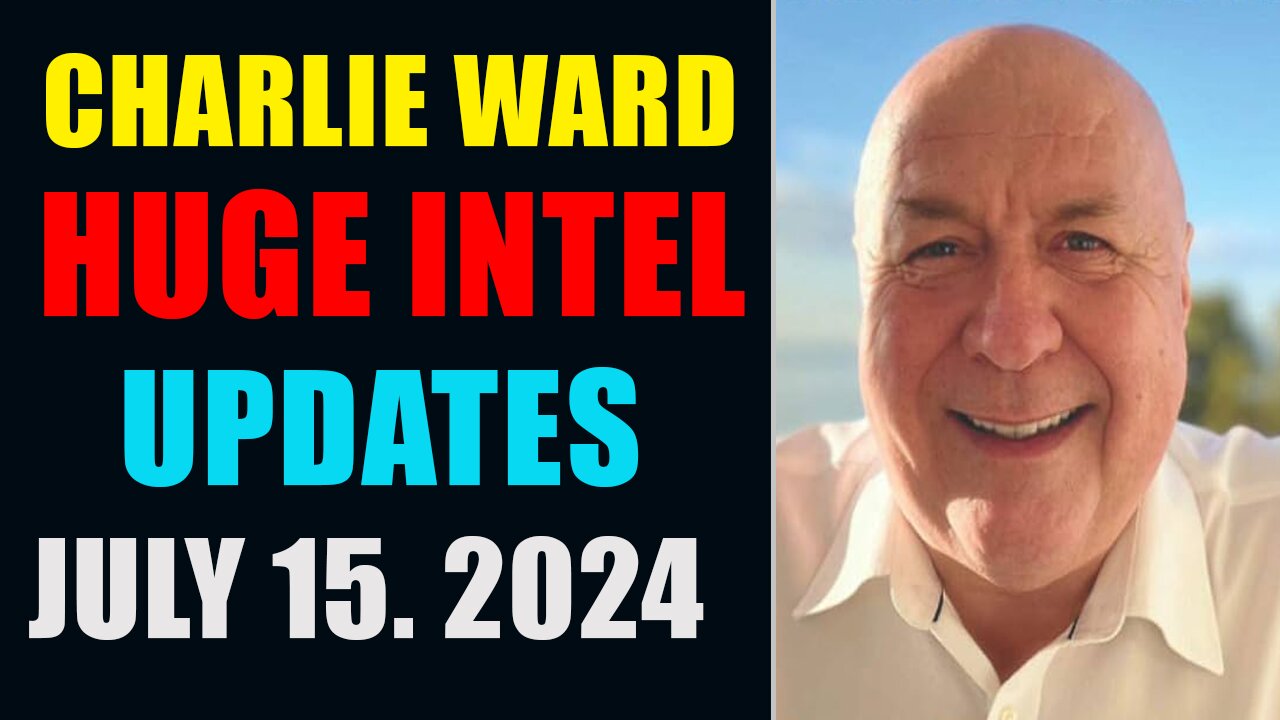 CHARLIE WARD HUGE INTEL UPDATES JULY 15, 2024