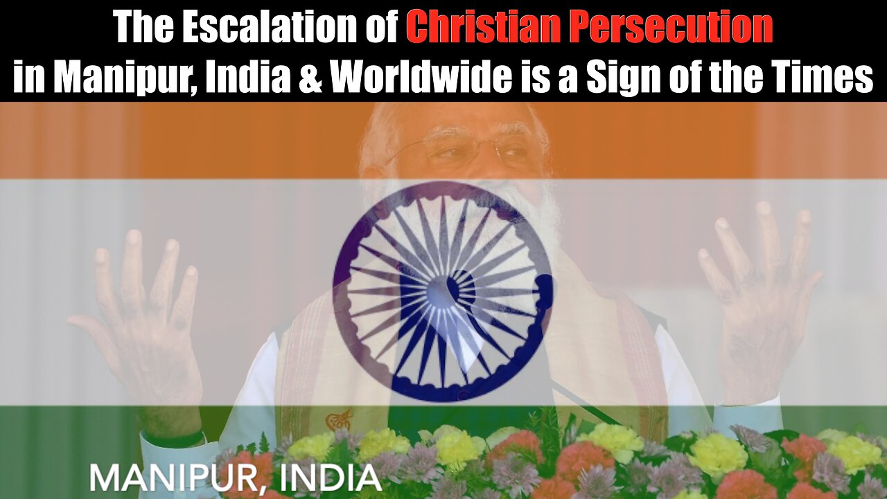 The Escalation of Christian Persecution in Manipur, India 🇮🇳 & Worldwide 🌎 is a Sign of the Times