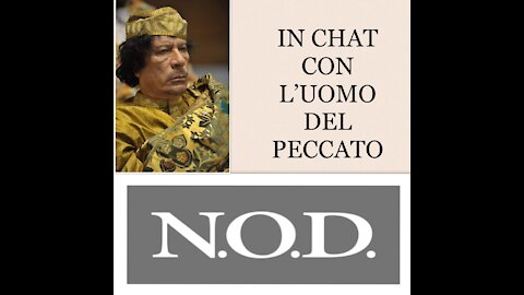 IN CHAT CON GHEDDAFI E L'UOMO DEL PECCATO, IL SERPENTE ANTICO NOD