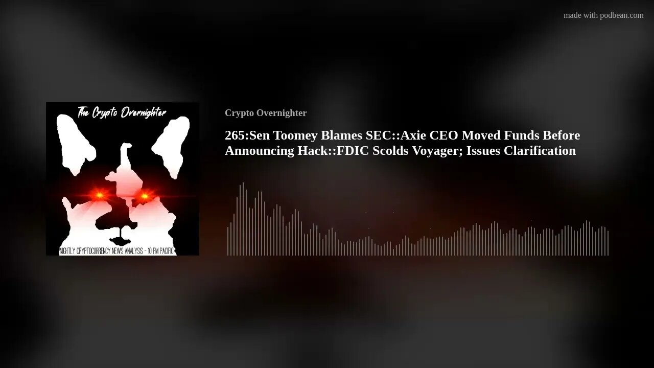 265:Sen Toomey Blames SEC::Axie CEO Moved Funds Before Announcing Hack::FDIC Scolds Voyager(..)