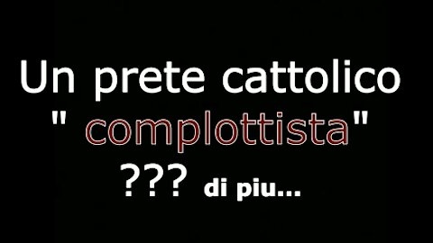 Un prete cattolico " complottista" ??? di piu...