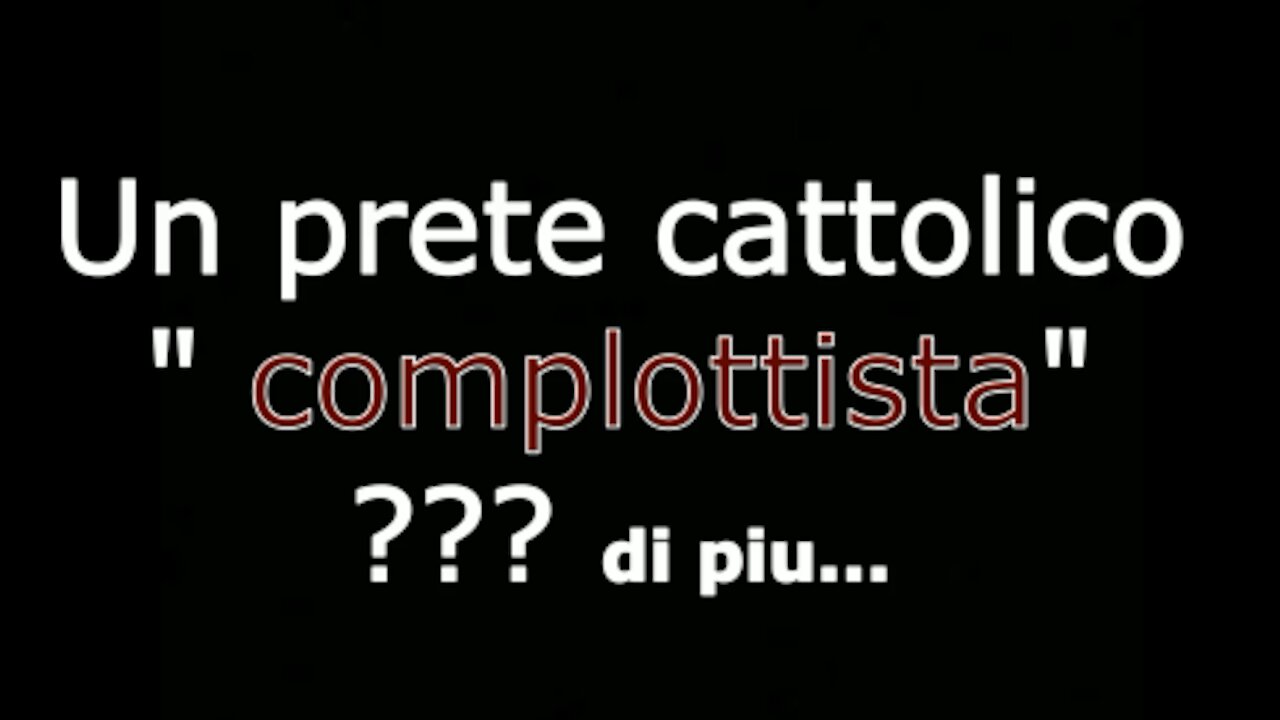 Un prete cattolico " complottista" ??? di piu...