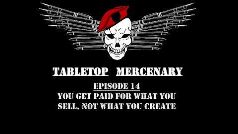 Tabletop Mercenary, Episode 14: You Get Paid For What You Sell, Not What You Create