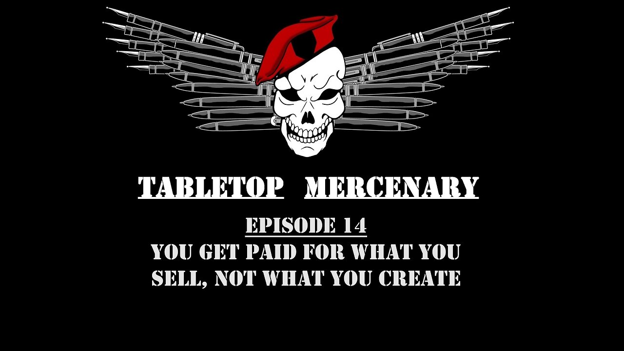 Tabletop Mercenary, Episode 14: You Get Paid For What You Sell, Not What You Create