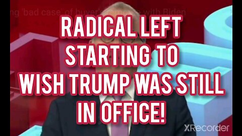 RADICAL LEFT STARTING TO WISH TRUMP WAS ON OFFICE!