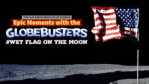 Epic Moments with the Globebusters #TheWetFlagOnTheMoon