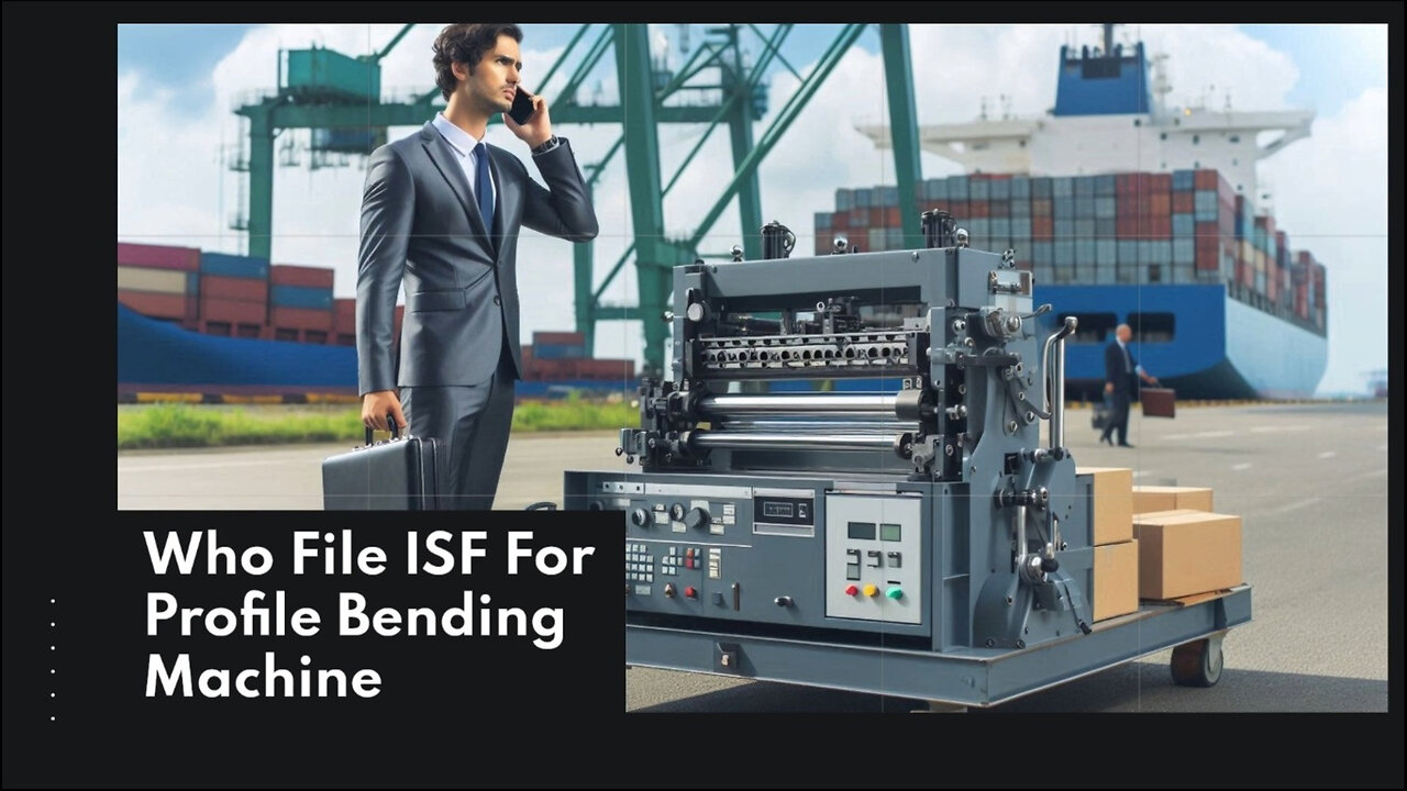 Mastering ISF Filing: Everything You Need to Know for Profile Bending Machines