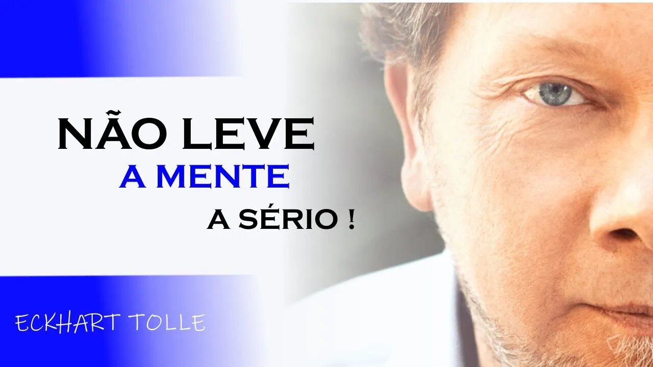 NÃO LEVE A MENTE A SÉRIO , ECKHART TOLLE DUBLADO