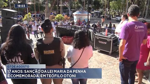 07 de agosto: 17 anos: Sanção da Lei Maria da Penha é comemorada, em Teófilo Otoni.