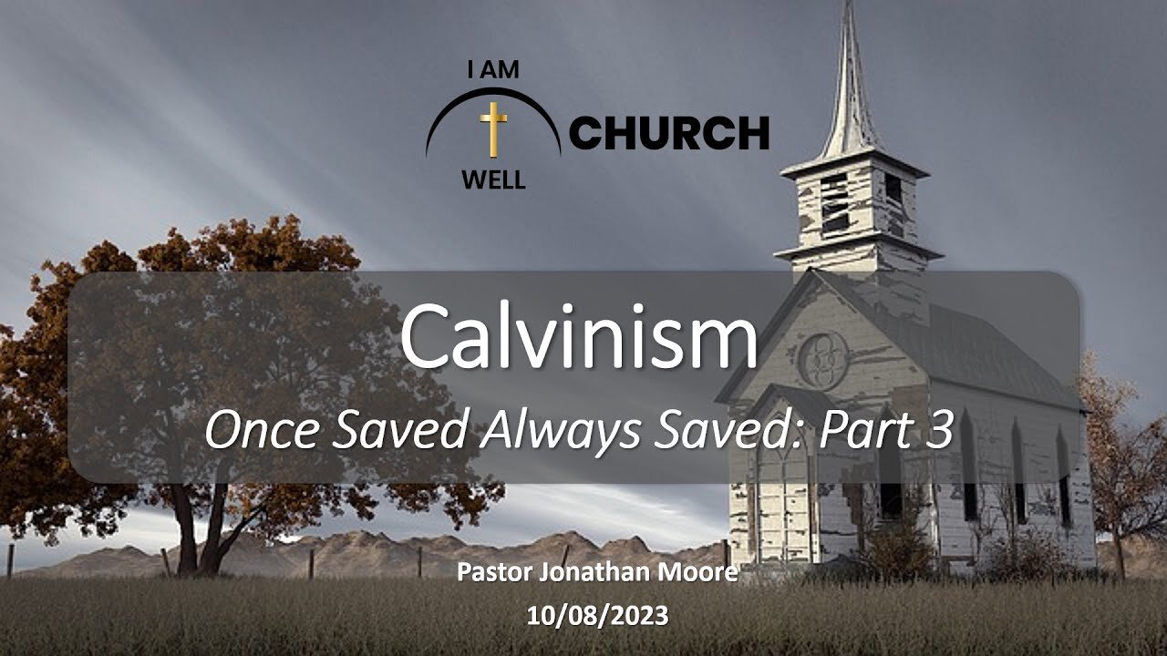 I AM WELL Church Sermon #17 "Calvinism" (OSAS #3) 10/08/2023