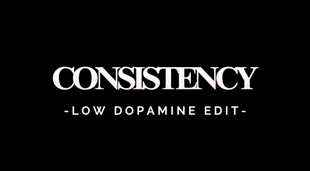 CONSISTENCY - LOW DOPAMINE EDIT