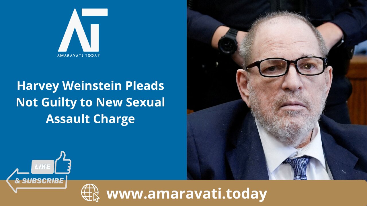 Harvey Weinstein Pleads Not Guilty to New Sexual Assault Charge | Amaravati Today
