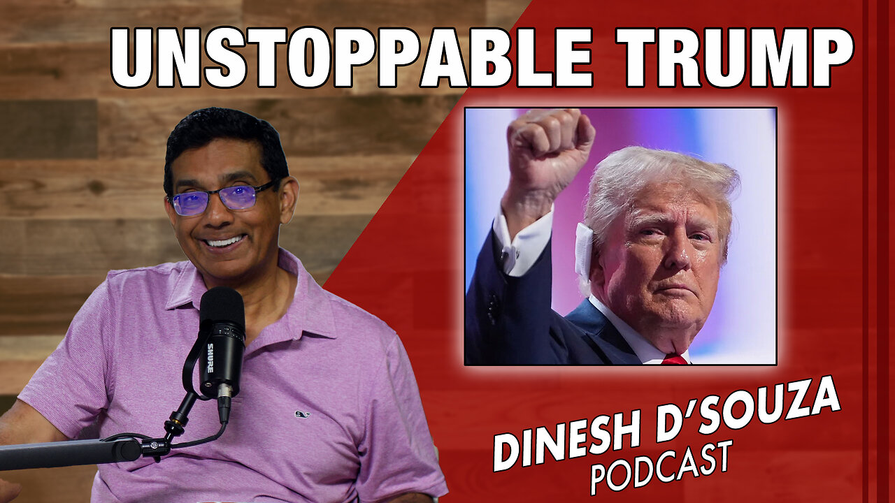 UNSTOPPABLE TRUMP Dinesh D’Souza Podcast Ep879