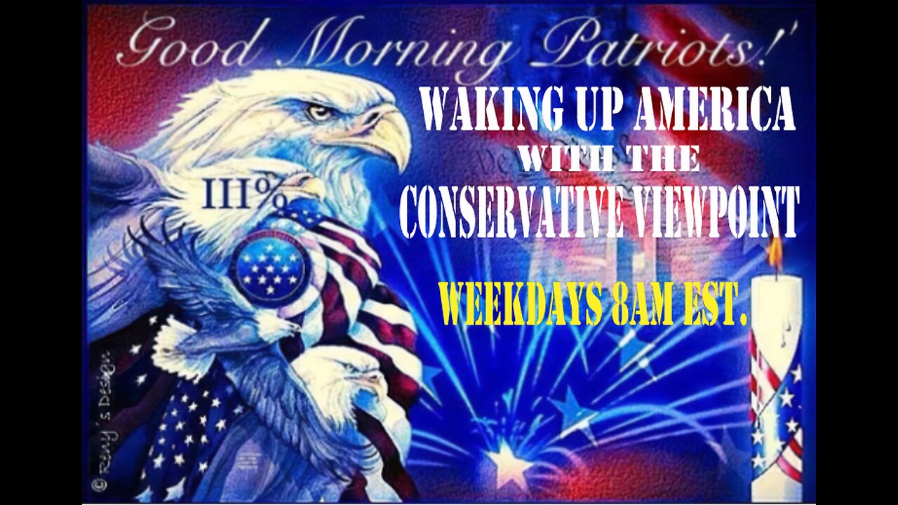 JOIN ME THIS MORNING FOR WAKING UP AMERICA WITH THE CONSERVATIVE VIEWPOINT 8AM EST.