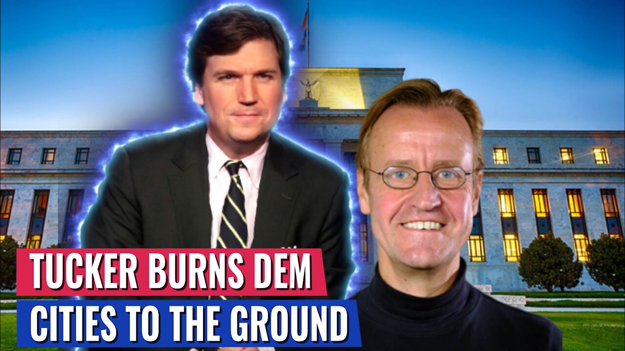 Tucker BURNS DEMOCRAT RUN CITIES TO THE GROUND