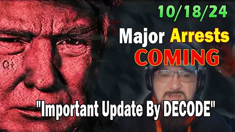 Major Decode Situation Update 10/18/24: "Major Arrests Coming: Important Update By DECODE"