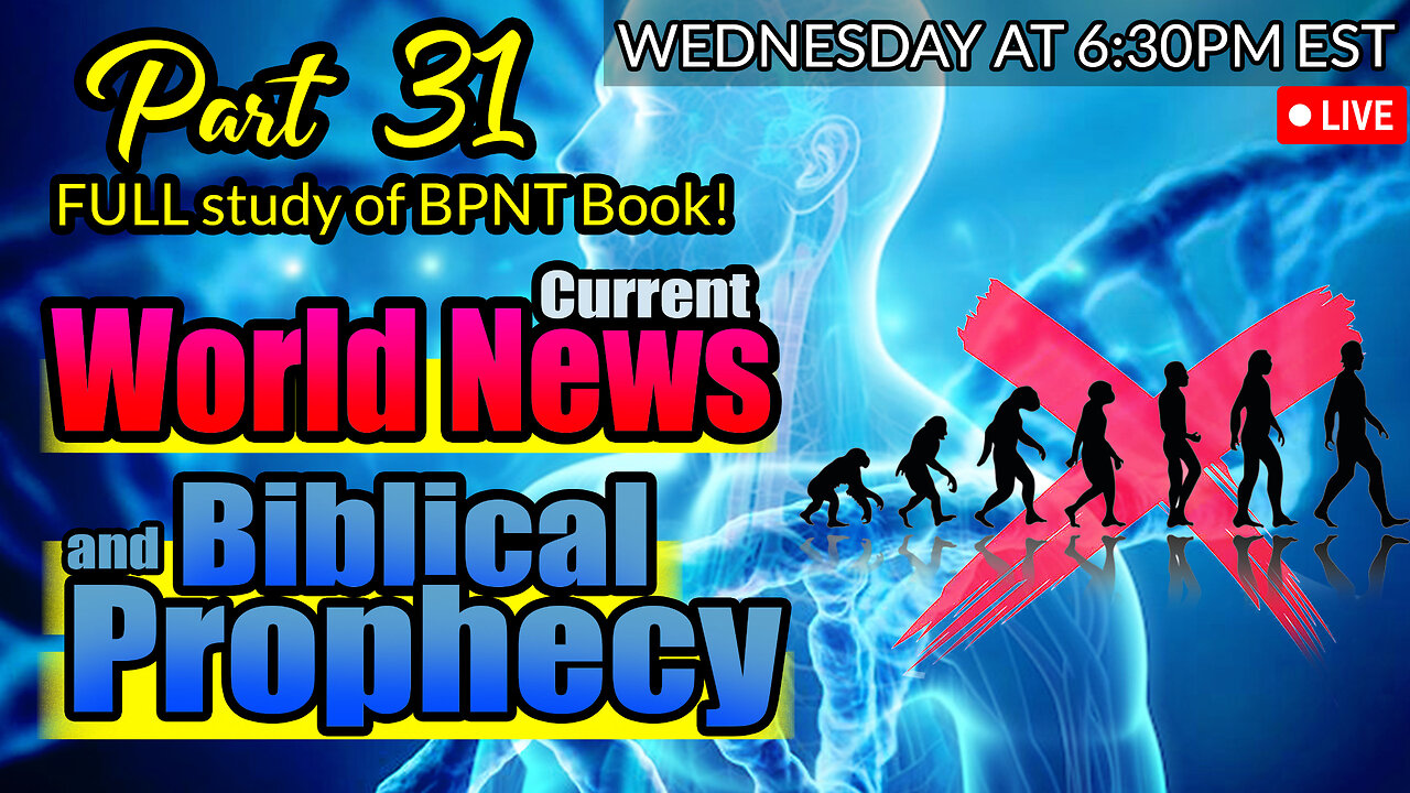 LIVE WEDNESDAY AT 6:30PM EST - WORLD NEWS IN BIBLICAL PROPHECY AND PART 31 FULL STUDY OF BPNT BOOK!