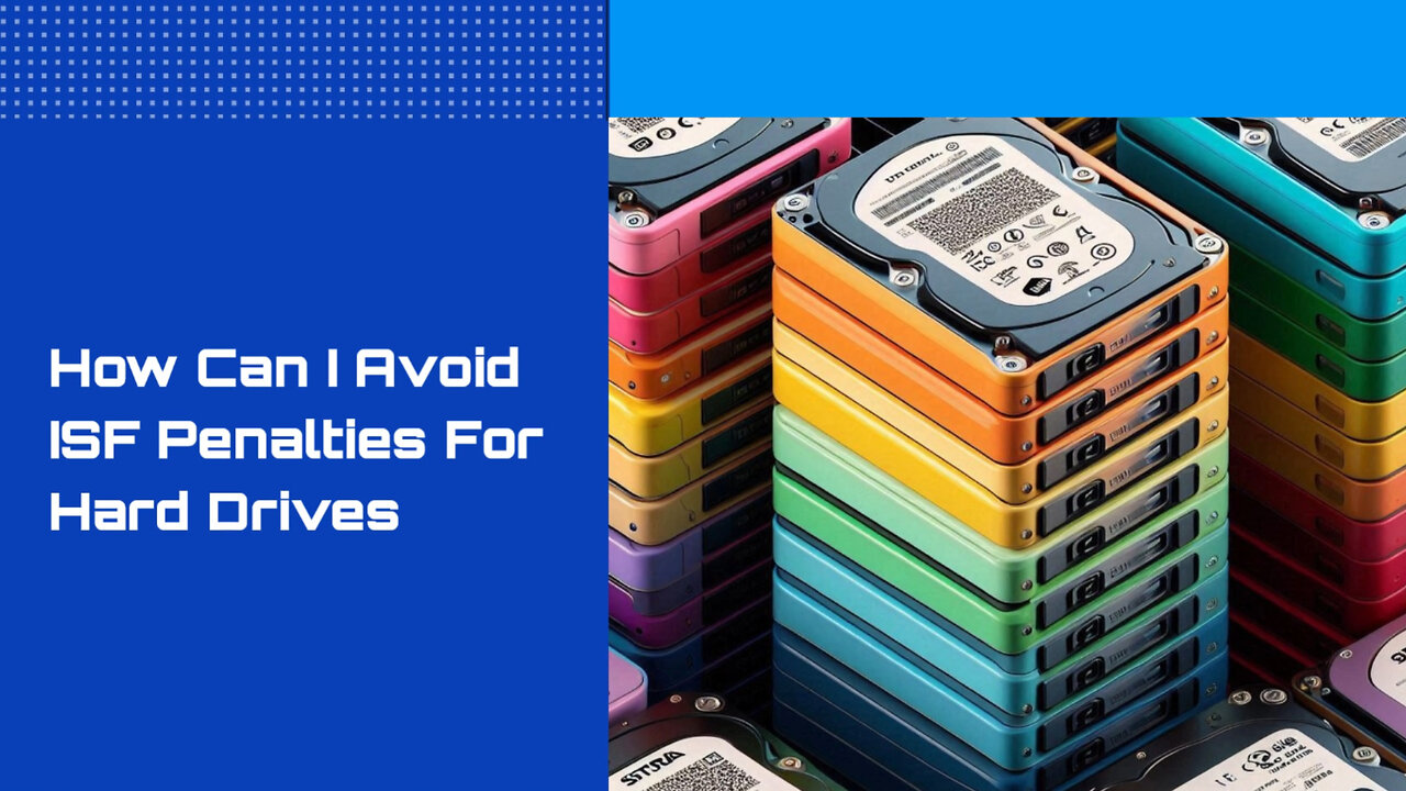 Mastering ISF Filing for Hard Drives: Avoid Penalties with These Essential Tips!