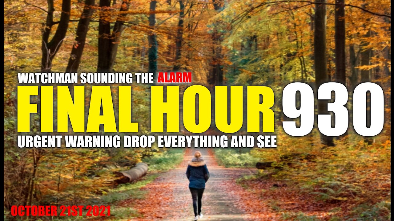 FINAL HOUR 930 - URGENT WARNING DROP EVERYTHING AND SEE - WATCHMAN SOUNDING THE ALARM