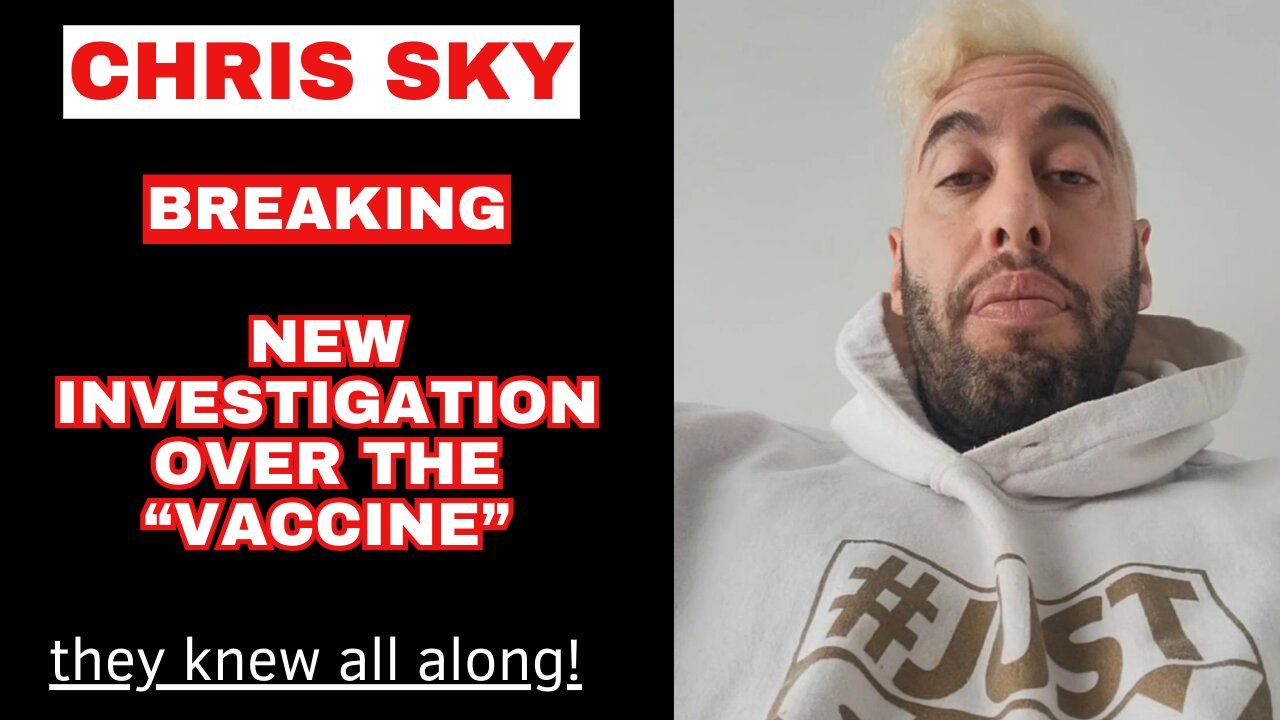 Chris Sky: It's Finally Starting...New Investigation on the "Vaccine"