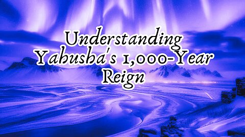 Understanding Yahusha's 1,000-Year Reign: The Millennial Kingdom and Its Promise for Believers