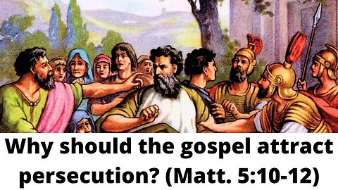 Why should the gospel attract persecution? (Matthew 5:10-12)