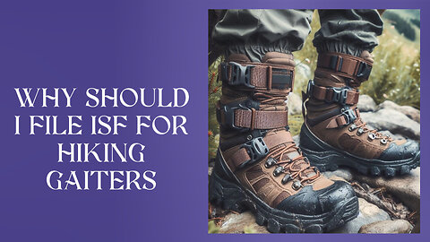 Trailblazing Imports: Mastering the ISF for Your Hiking Gaiters!