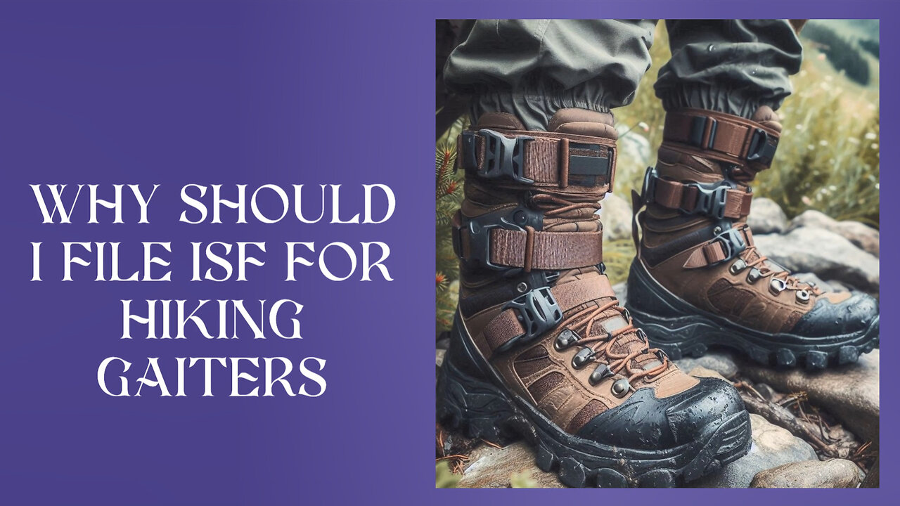 Trailblazing Imports: Mastering the ISF for Your Hiking Gaiters!