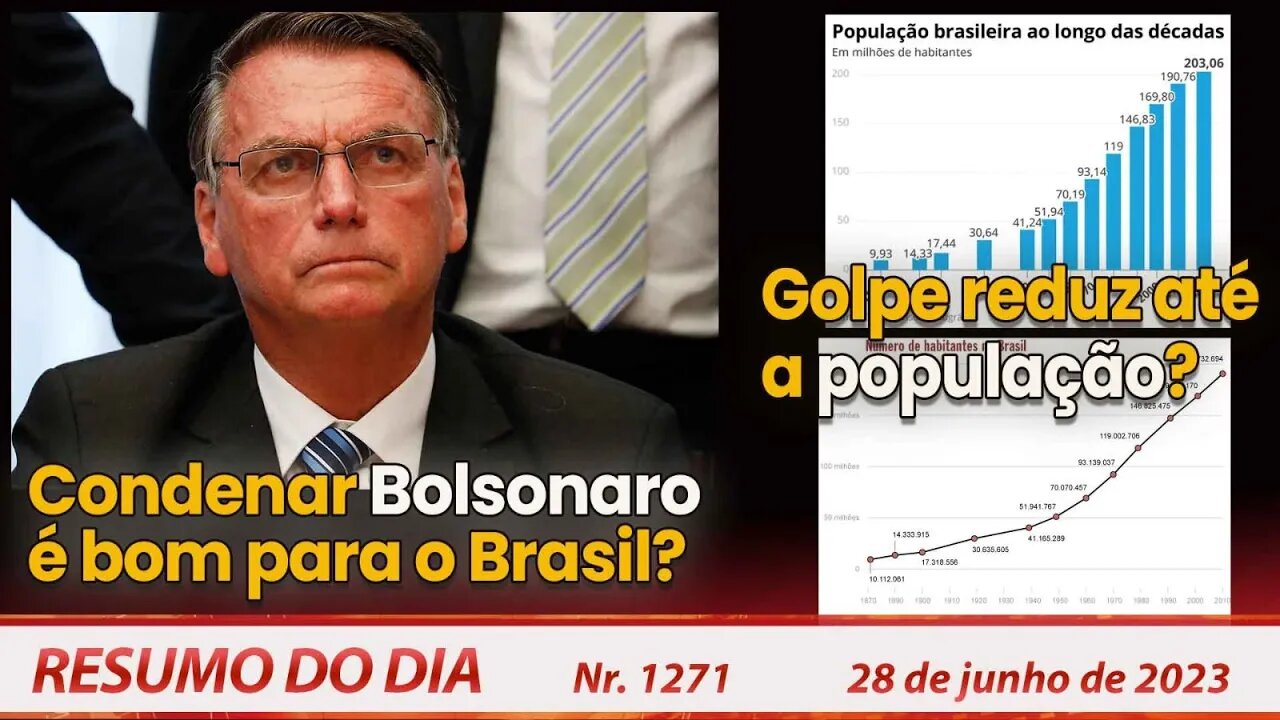 Condenar Bolsonaro é bom para o país? Golpe reduz até a população? - Resumo do Dia nº 1271 - 28/6/23