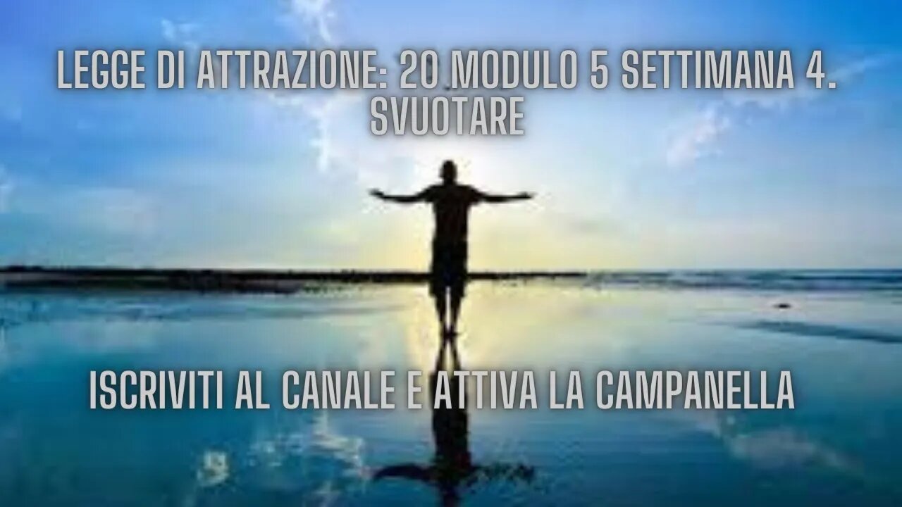 LEGGE DI ATTRAZIONE: 20 Modulo 5 Settimana 4. Svuotare