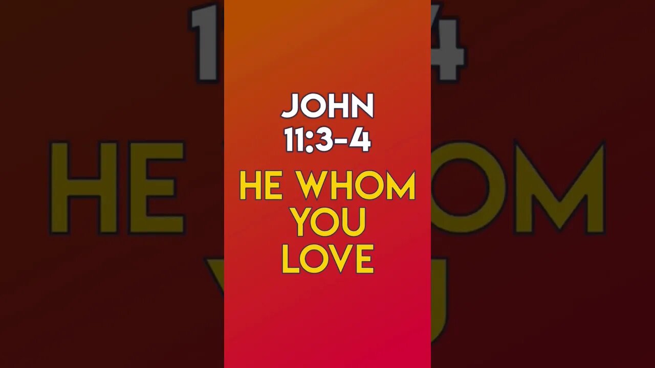 He Whom You Love - John 11:3-4