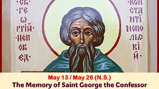 The Lives of Saints: May 13/26 (N.S.) The Memory of Saint George the Confessor