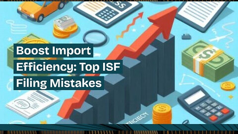 Boost Your Import Efficiency: Avoid These Common Mistakes in ISF Filing!