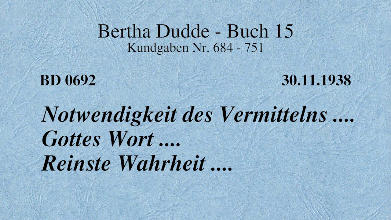 BD 0692 - NOTWENDIGKEIT DES VERMITTELNS .... GOTTES WORT .... REINSTE WAHRHEIT ....