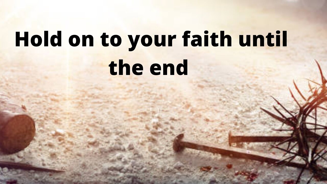 Hold on to your faith until the end