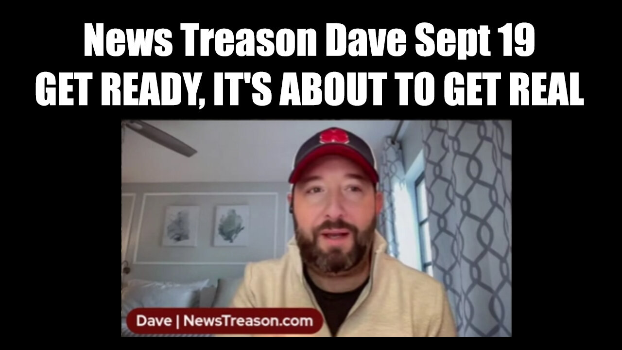 News Treason Dave Sept 19 - Get Ready, It's About To Get Real