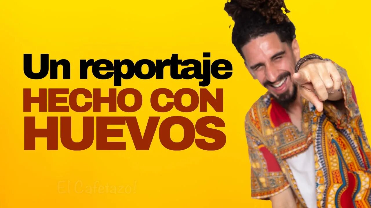 Un reportaje hecho CON HUEVOS.