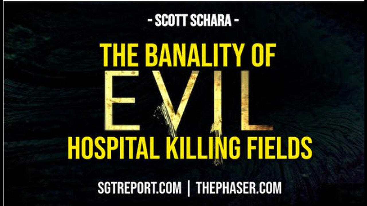 SGT REPORT -THE BANALITY OF EVIL: THE HOSPITAL KILLING FIELDS -- Scott Schara