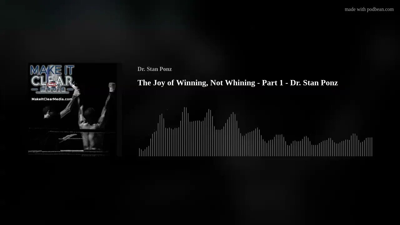 The Joy of Winning, Not Whining - Part 1 - Dr. Stan Ponz