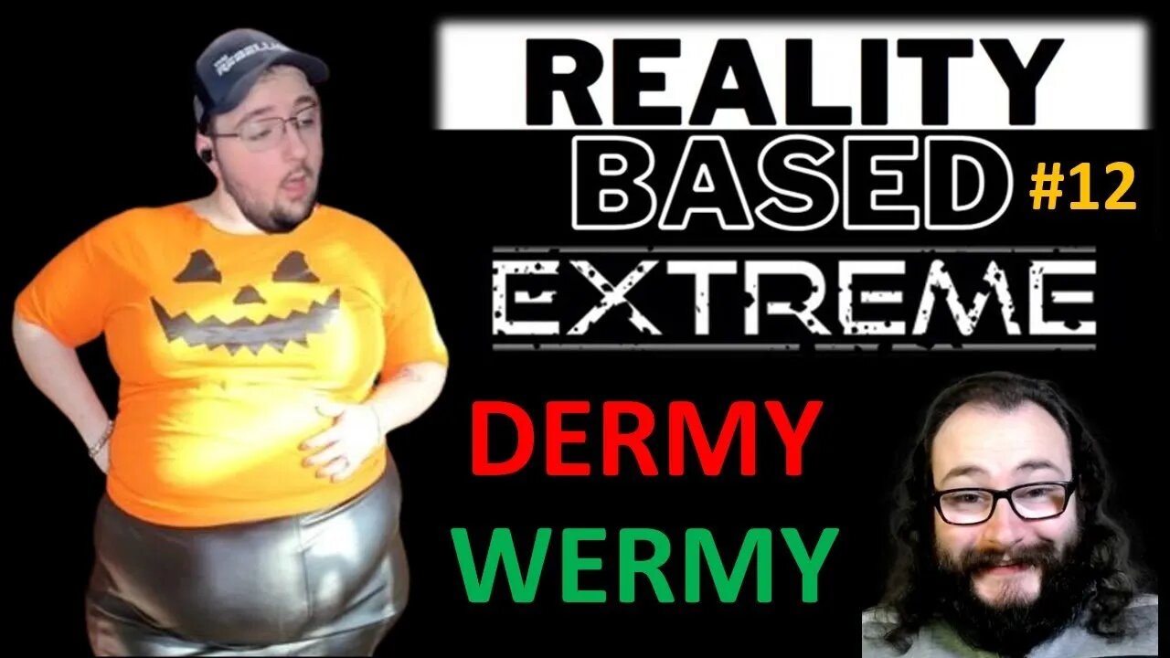 Reality Based Extreme #12: Dermy Wermy